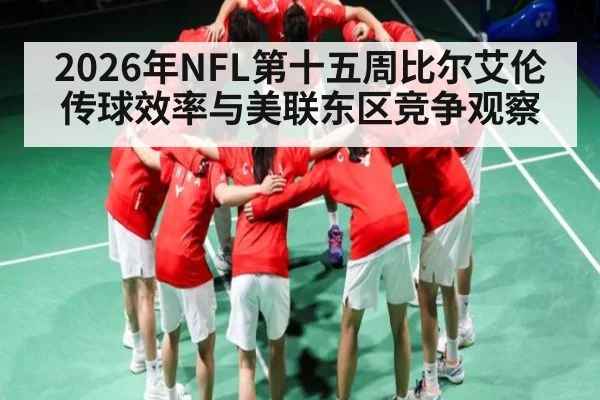 2026年NFL第十五周比尔艾伦传球效率与美联东区竞争观察